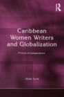 Caribbean Women Writers and Globalization : Fictions of Independence - eBook