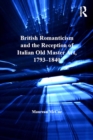 British Romanticism and the Reception of Italian Old Master Art, 1793-1840 - eBook