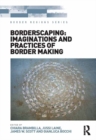 Borderscaping: Imaginations and Practices of Border Making - eBook