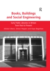 Books, Buildings and Social Engineering : Early Public Libraries in Britain from Past to Present - eBook