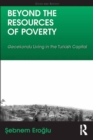 Beyond the Resources of Poverty : Gecekondu Living in the Turkish Capital - eBook