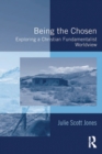 Being the Chosen : Exploring a Christian Fundamentalist Worldview - eBook