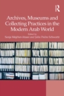 Archives, Museums and Collecting Practices in the Modern Arab World - eBook