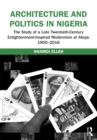 Architecture and Politics in Nigeria : The Study of a Late Twentieth-Century Enlightenment-Inspired Modernism at Abuja, 1900-2016 - eBook