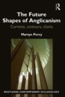 The Future Shapes of Anglicanism : Currents, contours, charts - eBook