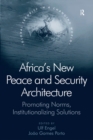 Africa's New Peace and Security Architecture : Promoting Norms, Institutionalizing Solutions - eBook