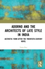 Adorno and the Architects of Late Style in India : Aesthetic Form after the Twentieth-century Novel - eBook