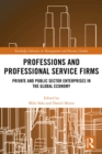 Professions and Professional Service Firms : Private and Public Sector Enterprises in the Global Economy - eBook