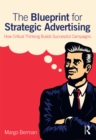 The Blueprint for Strategic Advertising : How Critical Thinking Builds Successful Campaigns - eBook