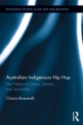 Australian Indigenous Hip Hop : The Politics of Culture, Identity, and Spirituality - eBook