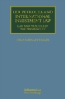 Lex Petrolea and International Investment Law : Law and Practice in the Persian Gulf - eBook