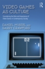 Video Games as Culture : Considering the Role and Importance of Video Games in Contemporary Society - eBook