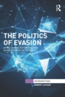 The Politics of Evasion : A Post-Globalization Dialogue Along the Edge of the State - eBook