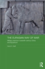 The Eurasian Way of War : Military Practice in Seventh-Century China and Byzantium - eBook