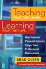 Teaching What They Learn, Learning What They Live : How Teachers' Personal Histories Shape Their Professional Development - eBook