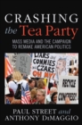 Crashing the Tea Party : Mass Media and the Campaign to Remake American Politics - eBook