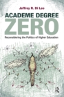 Academe Degree Zero : Reconsidering the Politics of Higher Education - eBook