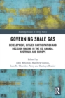 Governing Shale Gas : Development, Citizen Participation and Decision Making in the US, Canada, Australia and Europe - eBook