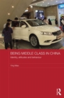 Being Middle Class in China : Identity, Attitudes and Behaviour - eBook