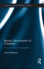 Russia's Securitization of Chechnya : How War Became Acceptable - eBook
