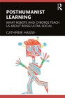 Posthumanist Learning : What Robots and Cyborgs Teach us About Being Ultra-social - eBook