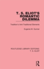 T. S. Eliot's Romantic Dilemma : Tradition's Anti-Traditional Elements - eBook