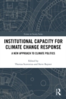 Institutional Capacity for Climate Change Response : A New Approach to Climate Politics - eBook