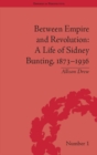 Between Empire and Revolution : A Life of Sidney Bunting, 1873-1936 - eBook