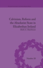 Calvinism, Reform and the Absolutist State in Elizabethan Ireland - eBook