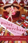 Point of Purchase : How Shopping Changed American Culture - eBook