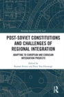 Post-Soviet Constitutions and Challenges of Regional Integration : Adapting to European and Eurasian integration projects - eBook