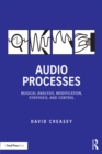 Audio Processes : Musical Analysis, Modification, Synthesis, and Control - eBook