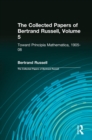 The Collected Papers of Bertrand Russell, Volume 5 : Toward Principia Mathematica, 1905-08 - eBook