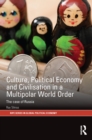 Culture, Political Economy and Civilisation in a Multipolar World Order : The Case of Russia - eBook