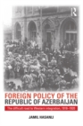 Foreign Policy of the Republic of Azerbaijan : The Difficult Road to Western Integration, 1918-1920 - eBook
