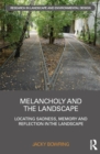 Melancholy and the Landscape : Locating Sadness, Memory and Reflection in the Landscape - eBook