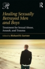 Healing Sexually Betrayed Men and Boys : Treatment for Sexual Abuse, Assault, and Trauma - eBook