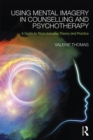 Using Mental Imagery in Counselling and Psychotherapy : A Guide to More Inclusive Theory and Practice - eBook