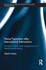 Peace Figuration after International Intervention : Intentions, Events and Consequences of Liberal Peacebuilding - eBook