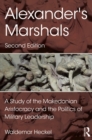 Alexander's Marshals : A Study of the Makedonian Aristocracy and the Politics of Military Leadership - eBook