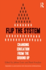 Flip the System : Changing Education from the Ground Up - eBook