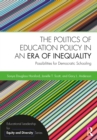 The Politics of Education Policy in an Era of Inequality : Possibilities for Democratic Schooling - eBook