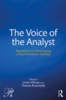 The Voice of the Analyst : Narratives on Developing a Psychoanalytic Identity - eBook