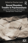 Sexual Boundary Trouble in Psychoanalysis : Clinical Perspectives on Muriel Dimen's Concept of the "Primal Crime" - eBook