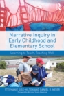 Narrative Inquiry in Early Childhood and Elementary School : Learning to Teach, Teaching Well - eBook