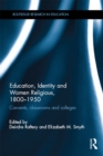 Education, Identity and Women Religious, 1800-1950 : Convents, classrooms and colleges - eBook