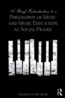 A Brief Introduction to A Philosophy of Music and Music Education as Social Praxis - eBook