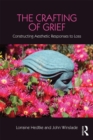 The Crafting of Grief : Constructing Aesthetic Responses to Loss - eBook