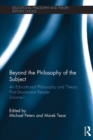Beyond the Philosophy of the Subject : An Educational Philosophy and Theory Post-Structuralist Reader, Volume I - eBook
