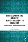 Globalization and Japanese Exceptionalism in Education : Insiders' Views into a Changing System - eBook